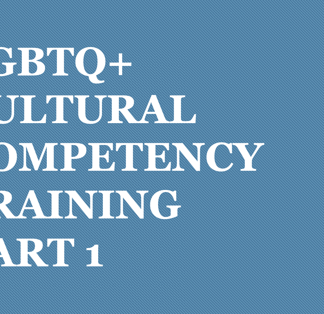 LGBTQ+ Cultural Competency Training Part 1